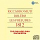 リッカルド・ムーティ フィラデルフィア管弦楽団「ラヴェル：ボレロ　リスト：交響詩「前奏曲」　チャイコフスキー：序曲「１８１２年」」