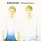 ＢＲＥＡＴＨＥ「Ｔｏｍｏｒｒｏｗｓ」