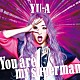 ＹＵ－Ａ「Ｙｏｕ　ａｒｅ　ｍｙ　ｓｕｐｅｒｍａｎ」