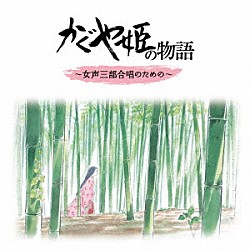 高畑勲・久石譲 東京混声合唱団 佐藤祐子「かぐや姫の物語　～女性三部合唱のための～」