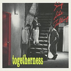 ＳＩＮＧ　ＬＩＫＥ　ＴＡＬＫＩＮＧ「Ｔｏｇｅｔｈｅｒｎｅｓｓ」