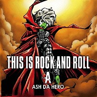 ＡＳＨ　ＤＡ　ＨＥＲＯ「 ＴＨＩＳ　ＩＳ　ＲＯＣＫ　ＡＮＤ　ＲＯＬＬ」