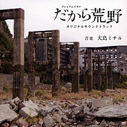 大島ミチル「ＮＨＫプレミアムドラマ　だから荒野　オリジナルサウンドトラック」