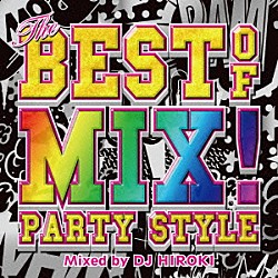 ＤＪ　ＨＩＲＯＫＩ「ＴＨＥ　ＢＥＳＴ　ＯＦ　ＭＩＸ！－ＰＡＲＴＹ　ＳＴＹＬＥ－　Ｍｉｘｅｄ　ｂｙ　ＤＪ　ＨＩＲＯＫＩ」