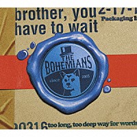 ＴＨＥ　ＢＯＨＥＭＩＡＮＳ「 ｂｒｏｔｈｅｒ，　ｙｏｕ　ｈａｖｅ　ｔｏ　ｗａｉｔ」