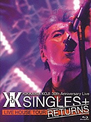 吉川晃司「ＫＩＫＫＡＷＡ　ＫＯＪＩ　３０ｔｈ　Ａｎｎｉｖｅｒｓａｒｙ　Ｌｉｖｅ　“ＳＩＮＧＬＥＳ＋　ＲＥＴＵＲＮＳ”」