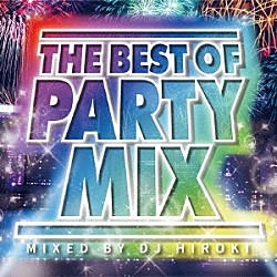 ＤＪ　ＨＩＲＯＫＩ「ＴＨＥ　ＢＥＳＴ　ＯＦ　ＰＡＲＴＹ　ＭＩＸ　Ｍｉｘｅｄ　ｂｙ　ＤＪ　ＨＩＲＯＫＩ」