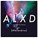 ［Ａｌｅｘａｎｄｒｏｓ］「ＡＬＸＤ」