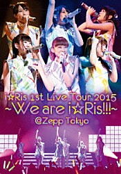 ｉ☆Ｒｉｓ「ｉ☆Ｒｉｓ　１ｓｔ　Ｌｉｖｅ　Ｔｏｕｒ　２０１５～Ｗｅ　ａｒｅ　ｉ☆Ｒｉｓ！！！～＠Ｚｅｐｐ　Ｔｏｋｙｏ」