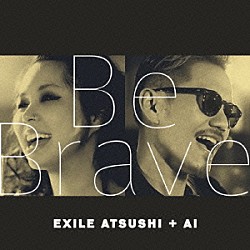 ＥＸＩＬＥ　ＡＴＳＵＳＨＩ　＋　ＡＩ「Ｂｅ　Ｂｒａｖｅ」