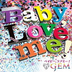 ＧＥＭ「Ｂａｂｙ，Ｌｏｖｅ　ｍｅ！」