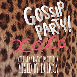 ＤＪ　ＬＩＣＣＡ ミア・マルティーナ パウレット Ｍｉｃｈａｅｌ　Ｆａｌｌ　＆　ＤＪ　Ｊ－Ｎｉｃｅ　ｆｅａｔ．Ｆａｔｍａｎ　Ｓｃｏｏｐ ＤＪ　Ａｎｔｏｉｎｅ　ｆｅａｔ．Ｐｉｔｂｕｌｌ キャット・デルーナ Ｓｔａｒｌｅｔ ｄ’Ｍａｃｙ「ＧＯＳＳＩＰ　ＰＡＲＴＹ！　Ｘ．Ｏ．Ｘ．Ｏ．－　ＯＨ　ＬＡＬＡ！！　ＤＡＮＣＥ　ＰＡＲＴＹ　ＭＩＸ　－　ｍｉｘｅｄ　ｂｙ　ＤＪ　ＬＩＣＣＡ」