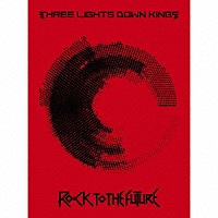 ＴＨＲＥＥ　ＬＩＧＨＴＳ　ＤＯＷＮ　ＫＩＮＧＳ「 ＲＯＣＫ　ＴＯ　ＴＨＥ　ＦＵＴＵＲＥ」