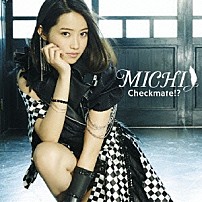 ＭＩＣＨＩ 「Ｃｈｅｃｋｍａｔｅ！？」