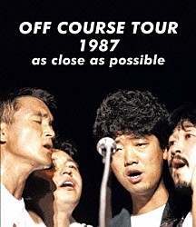 オフコース「ＯＦＦ　ＣＯＵＲＳＥ　ＴＯＵＲ　１９８７　ａｓ　ｃｌｏｓｅ　ａｓ　ｐｏｓｓｉｂｌｅ」