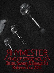 ＲＨＹＭＥＳＴＥＲ「ＫＩＮＧ　ＯＦ　ＳＴＡＧＥ　ＶＯＬ．１２　Ｂｉｔｔｅｒ，　Ｓｗｅｅｔ　＆　Ｂｅａｕｔｉｆｕｌ　Ｒｅｌｅａｓｅ　Ｔｏｕｒ　２０１５」