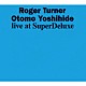 ロジャー・ターナー＆大友良英「Ｌｉｖｅ　ａｔ　ＳｕｐｅｒＤｅｌｕｘｅ」