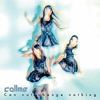 ｃａｌｌｍｅ「 Ｃａｎ　ｎｏｔ　ｃｈａｎｇｅ　ｎｏｔｈｉｎｇ」