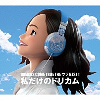 ＤＲＥＡＭＳ　ＣＯＭＥ　ＴＲＵＥ 「ＤＲＥＡＭＳ　ＣＯＭＥ　ＴＲＵＥ　ＴＨＥ　ウラＢＥＳＴ！　私だけのドリカム」