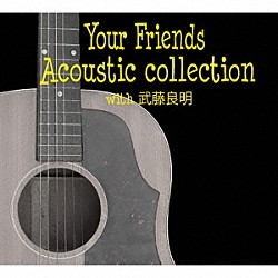 Ｙｏｕｒ　Ｆｒｉｅｎｄｓ 武藤良明「Ｙｏｕｒ　Ｆｒｉｅｎｄｓ　Ａｃｏｕｓｔｉｃ　ｃｏｌｌｅｃｔｉｏｎ　ｗｉｔｈ　武藤良明」