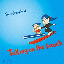 Ｓｏｍｅｔｈｉｉｎｇ　Ｎｅｗ「Ｔａｌｋｉｎｇ　ｏｎ　ｔｈｅ　ｂｅａｃｈ」