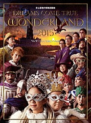 ＤＲＥＡＭＳ　ＣＯＭＥ　ＴＲＵＥ「史上最強の移動遊園地　ＤＲＥＡＭＳ　ＣＯＭＥ　ＴＲＵＥ　ＷＯＮＤＥＲＬＡＮＤ　２０１５　ワンダーランド王国と３つの団」