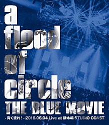 ａ　ｆｌｏｏｄ　ｏｆ　ｃｉｒｃｌｅ「ＴＨＥ　ＢＬＵＥ　ＭＯＶＩＥ　－青く塗れ！－　２０１６．０６．０４　Ｌｉｖｅ　ａｔ　新木場　ＳＴＵＤＩＯ　ＣＯＡＳＴ」