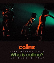 ｃａｌｌｍｅ「ｃａｌｌｍｅ　Ｌｉｖｅ　Ｍｕｓｅｕｍ　２０１５　Ｗｈｏ　ｉｓ　ｃａｌｌｍｅ？　ａｔ　ＣＬＵＢ　ＣＩＴＴＡ’」