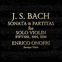 エンリコ・オノフリ「 Ｊ．Ｓ．バッハ：無伴奏ヴァイオリンのためのソナタとパルティータ」