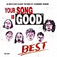 ＹＯＵＲ　ＳＯＮＧ　ＩＳ　ＧＯＯＤ「ＢＥＳＴ」