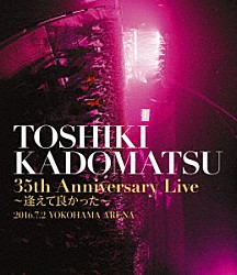 角松敏生「ＴＯＳＨＩＫＩ　ＫＡＤＯＭＡＴＳＵ　３５ｔｈ　Ａｎｎｉｖｅｒｓａｒｙ　Ｌｉｖｅ　～逢えて良かった～　２０１６．７．２　ＹＯＫＯＨＡＭＡ　ＡＲＥＮＡ」