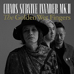 Ｔｈｅ　Ｇｏｌｄｅｎ　Ｗｅｔ　Ｆｉｎｇｅｒｓ「ＣＨＡＯＳ　ＳＵＲＶＩＶＥ　ＩＮＶＡＤＥＲ　ＭＫ－Ⅱ」