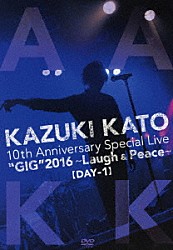 ＫＡＺＵＫＩ　ＫＡＴＯ「ＫＡＺＵＫＩ　ＫＡＴＯ　１０ｔｈ　Ａｎｎｉｖｅｒｓａｒｙ　Ｓｐｅｃｉａｌ　Ｌｉｖｅ　“ＧＩＧ”　２０１６　～Ｌａｕｇｈ　＆　Ｐｅａｃｅ～ＡＬＬ　ＡＴＴＡＣＫ　ＫＫ【ＤＡＹ－１】」