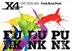 Ｘ４「Ｘ４　ＬＩＶＥ　ＴＯＵＲ　２０１６　－Ｆｕｎｋ，Ｄｕｎｋ，Ｐｕｎｋ－」