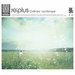 ｒｅ：ｐｌｕｓ「Ｏｒｄｉｎａｒｙ　Ｌａｎｄｓｃａｐｅ」