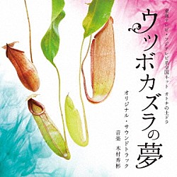 木村秀彬 Ａｙａ「東海テレビ・フジテレビ系全国ネット　オトナの土ドラ　ウツボカズラの夢　オリジナル・サウンドトラック」