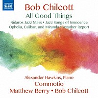 （クラシック）「 Ａｌｌ　Ｇｏｏｄ　Ｔｈｉｎｇｓ－全ての良きもの　チルコット：合唱作品集」