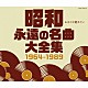 （Ｖ．Ａ．） 美空ひばり 都はるみ 村田英雄 中井昭、高橋勝とコロラティーノ 細川たかし 布施明 八代亜紀「昭和　永遠の名曲大全集　１９６４～１９８９」