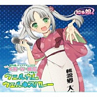 知多娘。「 知多娘。キャラクターズＣＤ　Ｖｏｌ．大府・Ｗ・桃花　ウェルカム　ウェルネスバレー」