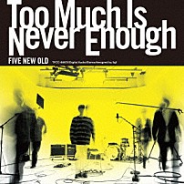 ＦＩＶＥ　ＮＥＷ　ＯＬＤ 「Ｔｏｏ　Ｍｕｃｈ　Ｉｓ　Ｎｅｖｅｒ　Ｅｎｏｕｇｈ」