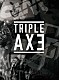 ＴＲＩＰＬＥ　ＡＸＥ「ＴＲＩＰＬＥ　ＡＸＥ　ＴＯＵＲ’１７」