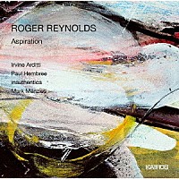 （クラシック）「 ロジャー・レイノルズ：Ａｓｐｉｒａｔｉｏｎ　願望」
