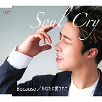 Ｓｏｕｌ　Ｃｒｙ「 Ｂｅｃａｕｓｅ／あなたに愛されて」