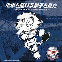 （Ｖ．Ａ．）「 地平を駈ける獅子を見た　埼玉西武ライオンズ球団歌４０周年記念盤」