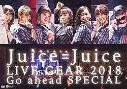 Ｊｕｉｃｅ＝Ｊｕｉｃｅ「Ｊｕｉｃｅ＝Ｊｕｉｃｅ　ＬＩＶＥ　ＧＥＡＲ　２０１８　～Ｇｏ　ａｈｅａｄ　ＳＰＥＣＩＡＬ～」