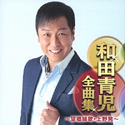 和田青児「和田青児全曲集　～望郷縁歌・上野発～」