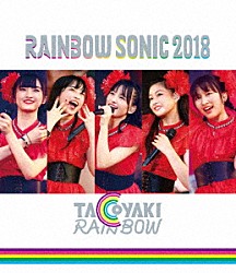 たこやきレインボー「ＲＡＩＮＢＯＷ　ＳＯＮＩＣ　２０１８」