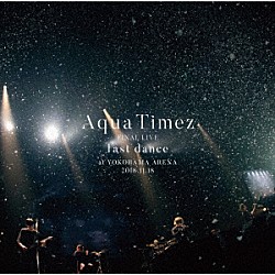 Ａｑｕａ　Ｔｉｍｅｚ「Ａｑｕａ　Ｔｉｍｅｚ　ＦＩＮＡＬ　ＬＩＶＥ　ｌａｓｔ　ｄａｎｃｅ」