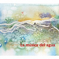 カルロス・アギーレ「 ラ・ムシカ・デル・アグア　～　水の音楽」