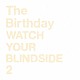 Ｔｈｅ　Ｂｉｒｔｈｄａｙ「ＷＡＴＣＨ　ＹＯＵＲ　ＢＬＩＮＤＳＩＤＥ　２」